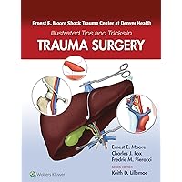 Ernest E. Moore Shock Trauma Center at Denver Health Illustrated Tips and Tricks in Trauma Surgery Ernest E. Moore Shock Trauma Center at Denver Health Illustrated Tips and Tricks in Trauma Surgery Kindle Paperback