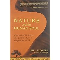 Nature and the Human Soul: Cultivating Wholeness and Community in a Fragmented World Nature and the Human Soul: Cultivating Wholeness and Community in a Fragmented World Paperback Kindle Audible Audiobook Audio CD