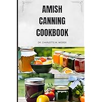 Amish Canning Cookbook: Preserve Your Amish Traditions with the Perfect Home-Cooked Meal! Amish Canning Cookbook: Preserve Your Amish Traditions with the Perfect Home-Cooked Meal! Kindle Paperback