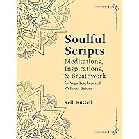 Soulful Scripts: Meditations, Inspirations, and Breathwork for Yoga Teachers and Wellness Guides