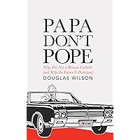 Papa Don't Pope: Why I'm Not Roman Catholic (and Why the Future is Protestant) Papa Don't Pope: Why I'm Not Roman Catholic (and Why the Future is Protestant) Paperback Audible Audiobook Kindle