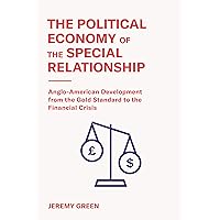 The Political Economy of the Special Relationship: Anglo-American Development from the Gold Standard to the Financial Crisis The Political Economy of the Special Relationship: Anglo-American Development from the Gold Standard to the Financial Crisis Kindle Hardcover