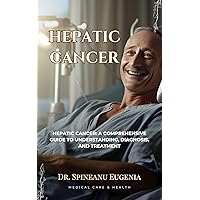 Hepatic Cancer: A Comprehensive Guide to Understanding, Diagnosis, and Treatment Hepatic Cancer: A Comprehensive Guide to Understanding, Diagnosis, and Treatment Kindle Paperback