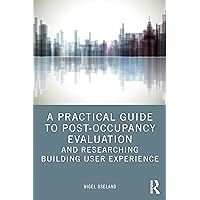A Practical Guide to Post-Occupancy Evaluation and Researching Building User Experience A Practical Guide to Post-Occupancy Evaluation and Researching Building User Experience Paperback Kindle Hardcover