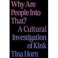 Why Are People Into That?: A Cultural Investigation of Kink Why Are People Into That?: A Cultural Investigation of Kink Hardcover Audible Audiobook Kindle