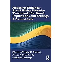 Adapting Evidence-Based Eating Disorder Treatments for Novel Populations and Settings: A Practical Guide Adapting Evidence-Based Eating Disorder Treatments for Novel Populations and Settings: A Practical Guide Kindle Hardcover Paperback