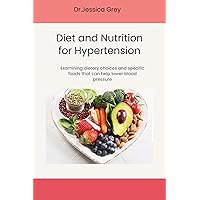 Diet and Nutrition for Hypertension: Examining dietary choices and specific foods that can help lower blood pressure Diet and Nutrition for Hypertension: Examining dietary choices and specific foods that can help lower blood pressure Kindle Paperback