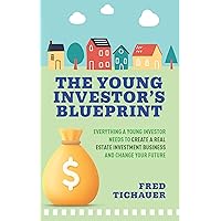 The Young Investor’s Blueprint: Everything a Young Investor Needs to Create a Real Estate Investment Business and Change Your Future The Young Investor’s Blueprint: Everything a Young Investor Needs to Create a Real Estate Investment Business and Change Your Future Kindle Paperback