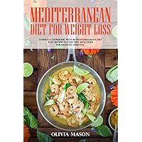 Mediterranean Diet for Weight Loss: Complete Cookbook with 80 Mediterranean Diet Easy Recipes & 7-Day Diet Meal Plan for Healthy Lifestyle