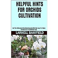 HELPFUL HINTS FOR ORCHIDS CULTIVATION: Get The Ultimate & Effectively Results With This Easy To Follow Orchids Care & Cultivation Tips HELPFUL HINTS FOR ORCHIDS CULTIVATION: Get The Ultimate & Effectively Results With This Easy To Follow Orchids Care & Cultivation Tips Kindle Paperback