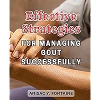 Effective Strategies for Managing Gout Successfully: Discover Proven Methods for Effectively Controlling and Overcoming Gout Symptoms