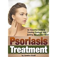 Psoriasis Treatment: An Essential Guide to Treating Psoriasis and Getting Rid of It For Good ( How to Treat Psoriasis or Scalp Psoriasis ) Psoriasis Treatment: An Essential Guide to Treating Psoriasis and Getting Rid of It For Good ( How to Treat Psoriasis or Scalp Psoriasis ) Kindle Paperback