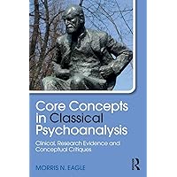 Core Concepts in Classical Psychoanalysis: Clinical, Research Evidence and Conceptual Critiques (Psychological Issues) Core Concepts in Classical Psychoanalysis: Clinical, Research Evidence and Conceptual Critiques (Psychological Issues) Paperback Kindle Hardcover