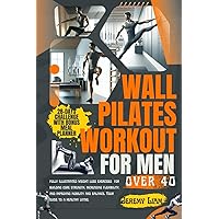 Wall Pilates workout for men over 40: fully illustrated weight loss exercises for building core strength, increasing flexibility, and improving mobility and balance. Your guide to a healthy living. Wall Pilates workout for men over 40: fully illustrated weight loss exercises for building core strength, increasing flexibility, and improving mobility and balance. Your guide to a healthy living. Paperback Kindle