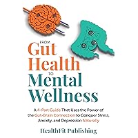 From Gut Health to Mental Wellness: A 4-Part Guide That Uses the Power of the Gut-Brain Connection to Conquer Stress, Anxiety, and Depression Naturally From Gut Health to Mental Wellness: A 4-Part Guide That Uses the Power of the Gut-Brain Connection to Conquer Stress, Anxiety, and Depression Naturally Kindle Paperback