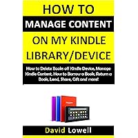 The Master Guide on How to Manage Content on My Kindle Library/Device: How to Delete Books off Kindle Device, Manage Kindle Content, How to Borrow a Book, ... Lend, Share, Gift and more! (Kindle Guides) The Master Guide on How to Manage Content on My Kindle Library/Device: How to Delete Books off Kindle Device, Manage Kindle Content, How to Borrow a Book, ... Lend, Share, Gift and more! (Kindle Guides) Kindle