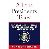 All the Presidents’ Taxes: What We Can Learn (and Borrow) from the High-Stakes World of Presidential Tax-Paying