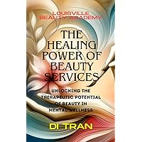 The Healing Power of Beauty Services: Unlocking the Therapeutic Potential of Beauty in Mental Wellness The Healing Power of Beauty Services: Unlocking the Therapeutic Potential of Beauty in Mental Wellness Paperback