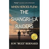 When Heroes Flew: The Shangri-La Raiders When Heroes Flew: The Shangri-La Raiders Kindle Paperback Audible Audiobook