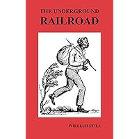 The Underground Railroad: A Record of Facts, Authentic Narratives, Letters, &C., Narrating the Hardships, Hair-Breadth Escapes and Death Struggl The Underground Railroad: A Record of Facts, Authentic Narratives, Letters, &C., Narrating the Hardships, Hair-Breadth Escapes and Death Struggl Hardcover Kindle Paperback
