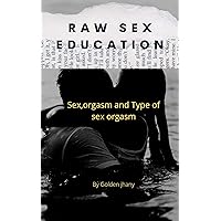 Raw Sex Education: Raw sex, orgasm and type of sex orgasm Raw Sex Education: Raw sex, orgasm and type of sex orgasm Kindle Paperback