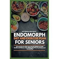 Endomorph Diet and Exercise Plan for Seniors: A Comprehensive Body Type Specific Weight Loss Guide for Men and Women with a 30-Day Meal Plan, Easy Recipes and Exercise Plan Endomorph Diet and Exercise Plan for Seniors: A Comprehensive Body Type Specific Weight Loss Guide for Men and Women with a 30-Day Meal Plan, Easy Recipes and Exercise Plan Paperback Kindle Hardcover