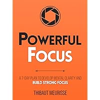 Powerful Focus: A 7-Day Plan to Develop Mental Clarity and Build Strong Focus (Productivity Series Book 3)