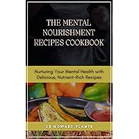 THE MENTAL NOURISHMENT RECIPES COOKBOOK: Nurturing Your Mental Health with Delicious, Nutrient-Rich Recipes THE MENTAL NOURISHMENT RECIPES COOKBOOK: Nurturing Your Mental Health with Delicious, Nutrient-Rich Recipes Kindle Paperback