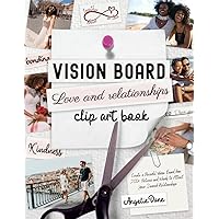 Vision Board LOVE and RELATIONSHIPS Clip Art Book: Create a Powerful Vision Board from 200+ Pictures and Words to Attract Your Desired Relationships ... Law of Attraction) (Vision Board Clip Art)