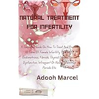 NATURAL TREATMENT FOR INFERTILITY: A Simplified Guide On How To Treat And Prevent All Forms Of Female Infertility: PCOS, PID, Endometriosis, Fibroids, Thyroid Disease, Sexual Dysfunction NATURAL TREATMENT FOR INFERTILITY: A Simplified Guide On How To Treat And Prevent All Forms Of Female Infertility: PCOS, PID, Endometriosis, Fibroids, Thyroid Disease, Sexual Dysfunction Kindle Paperback