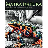 Matka Natura: Kolorowanka Dla Dorosłych i Nastolatków (Polish Edition) Matka Natura: Kolorowanka Dla Dorosłych i Nastolatków (Polish Edition) Paperback
