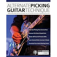 Alternate Picking Guitar Technique: Build Perfect Alternate Picking Speed, Accuracy & Guitar Technique in 90 Musical Exercises (Learn Rock Guitar Technique)