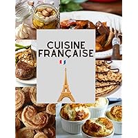 CUISINE FRANÇAISE: Livre bien détaillé sur la cuisine Française : +70 Recettes Française facile a faire (French Edition)