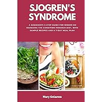 Sjogren's Syndrome: A Beginner's 3-Step Guide for Women on Managing the Condition Through Diet, With Sample Recipes and a 7-Day Meal Plan Sjogren's Syndrome: A Beginner's 3-Step Guide for Women on Managing the Condition Through Diet, With Sample Recipes and a 7-Day Meal Plan Paperback Kindle
