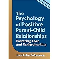 The Psychology of Positive Parent-Child Relationships: Fostering Love and Understanding (Psychology mindset) The Psychology of Positive Parent-Child Relationships: Fostering Love and Understanding (Psychology mindset) Kindle