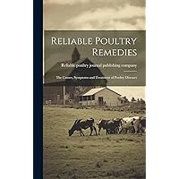 Reliable Poultry Remedies; the Causes, Symptoms and Treatment of Poultry Diseases Reliable Poultry Remedies; the Causes, Symptoms and Treatment of Poultry Diseases Hardcover Paperback
