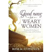 Good News for Weary Women: Escaping the Bondage of To-Do Lists, Steps, and Bad Advice Good News for Weary Women: Escaping the Bondage of To-Do Lists, Steps, and Bad Advice Paperback Kindle Audible Audiobook Audio CD
