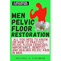 MEN PELVIC FLOOR EXERCISE: All you need to know on How to Practice pelvic floor Exercises, importance, benefits, And Healing Pelvic Pain in menlizabeth G. Maxwell MEN PELVIC FLOOR EXERCISE: All you need to know on How to Practice pelvic floor Exercises, importance, benefits, And Healing Pelvic Pain in menlizabeth G. Maxwell Paperback Kindle