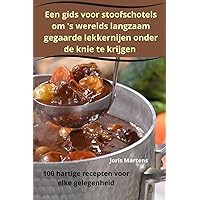 Een gids voor stoofschotels om 's werelds langzaam gegaarde lekkernijen onder de knie te krijgen (Dutch Edition)