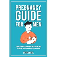 Pregnancy Guide for Men: A Month-By-Month Handbook for First-Time Dads to Support Your Partner and Enjoy Your Baby Pregnancy Guide for Men: A Month-By-Month Handbook for First-Time Dads to Support Your Partner and Enjoy Your Baby Kindle Paperback