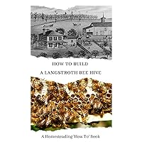 How To Build A Langstroth Bee Hive: A Homesteading 'How To' Book How To Build A Langstroth Bee Hive: A Homesteading 'How To' Book Paperback Kindle