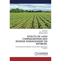 EFFECTS OF LAND CONFIGURATION AND RESIDUE MANAGEMENT ON SOYBEAN.: Cultivating Sustainability: Conservation Agriculture Insights. EFFECTS OF LAND CONFIGURATION AND RESIDUE MANAGEMENT ON SOYBEAN.: Cultivating Sustainability: Conservation Agriculture Insights. Paperback