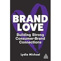 Brand Love: Building Strong Consumer-Brand Connections Brand Love: Building Strong Consumer-Brand Connections Paperback Kindle Hardcover