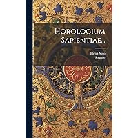 Horologium Sapientiae... (Latin Edition) Horologium Sapientiae... (Latin Edition) Hardcover Paperback
