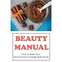 Beauty Manual: How To Make Your Own Cinnamon Orange Body Scrub