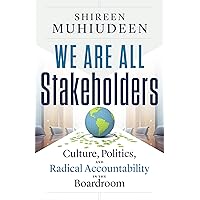 We Are All Stakeholders: Culture, Politics, and Radical Accountability in the Boardroom We Are All Stakeholders: Culture, Politics, and Radical Accountability in the Boardroom Kindle Hardcover Paperback
