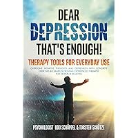 DEAR DEPRESSION - THAT'S ENOUGH! THERAPY TOOLS FOR EVERYDAY LIFE: Overcome negative thoughts and depression with concrete exercises & examples from an experienced therapist! For victims & relatives DEAR DEPRESSION - THAT'S ENOUGH! THERAPY TOOLS FOR EVERYDAY LIFE: Overcome negative thoughts and depression with concrete exercises & examples from an experienced therapist! For victims & relatives Paperback