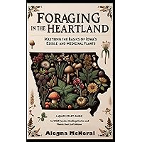 Foraging in the Heartland: Mastering the Basics of Iowa’s Edible and Medicinal Plants: A QuickStart Guide to Wild Foods, Healing Herbs and Plants Best Left Alone Foraging in the Heartland: Mastering the Basics of Iowa’s Edible and Medicinal Plants: A QuickStart Guide to Wild Foods, Healing Herbs and Plants Best Left Alone Paperback Kindle Hardcover