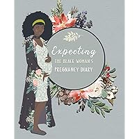 Expecting The Black Woman's Pregnancy Diary: Premium Pregnancy Planner Workbook And Journal With Prompts Worksheets, To-Do Lists and Checklists Week By Week - The Best Gift The Expecting Mom-To-Be