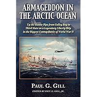 ARMAGEDDON IN THE ARCTIC OCEAN: Up the Hawse Pipe from Galley Boy to Third Mate on a Legendary Liberty Ship in the Biggest Convoy Battle of World War II ARMAGEDDON IN THE ARCTIC OCEAN: Up the Hawse Pipe from Galley Boy to Third Mate on a Legendary Liberty Ship in the Biggest Convoy Battle of World War II Paperback Kindle